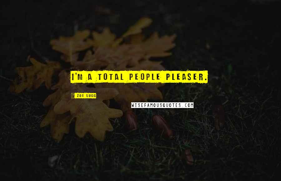 Zoe Sugg Quotes: I'm a total people pleaser.