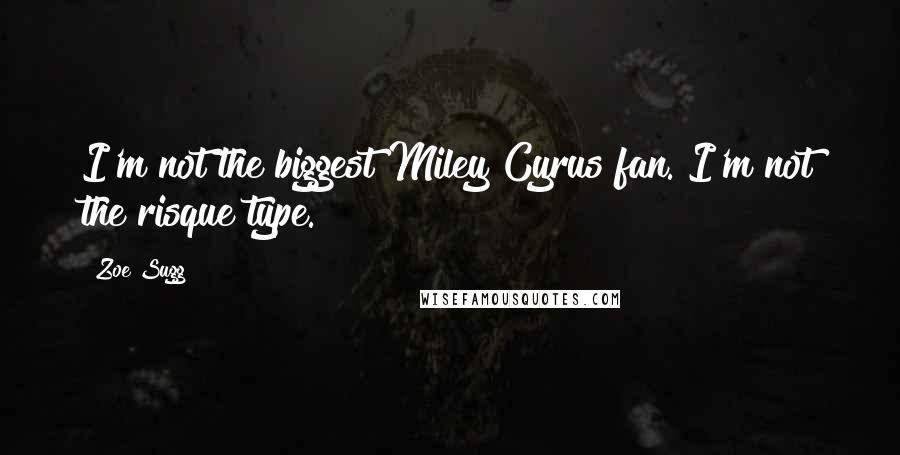 Zoe Sugg Quotes: I'm not the biggest Miley Cyrus fan. I'm not the risque type.
