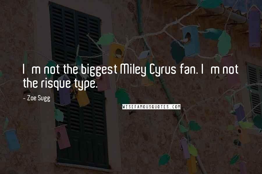 Zoe Sugg Quotes: I'm not the biggest Miley Cyrus fan. I'm not the risque type.