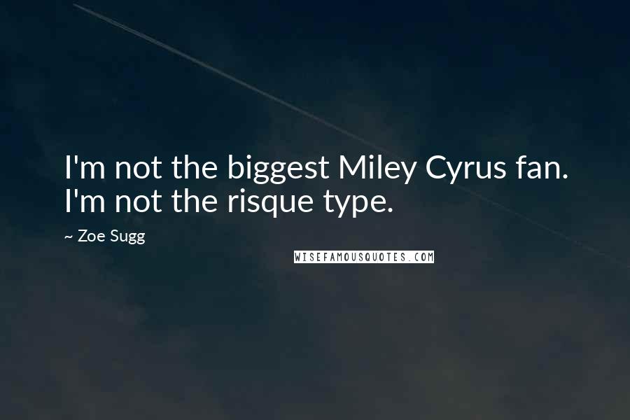 Zoe Sugg Quotes: I'm not the biggest Miley Cyrus fan. I'm not the risque type.
