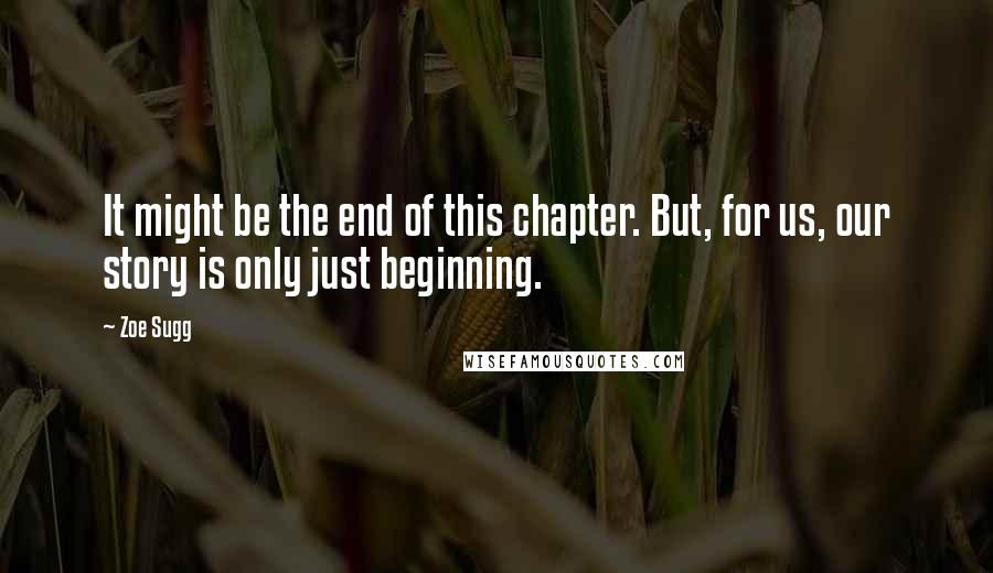 Zoe Sugg Quotes: It might be the end of this chapter. But, for us, our story is only just beginning.