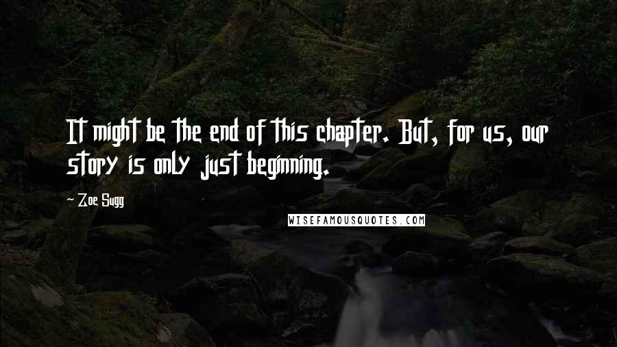 Zoe Sugg Quotes: It might be the end of this chapter. But, for us, our story is only just beginning.