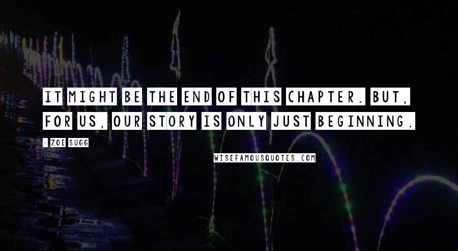 Zoe Sugg Quotes: It might be the end of this chapter. But, for us, our story is only just beginning.