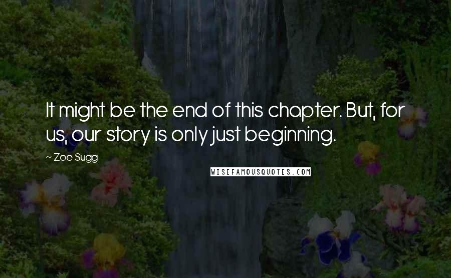 Zoe Sugg Quotes: It might be the end of this chapter. But, for us, our story is only just beginning.