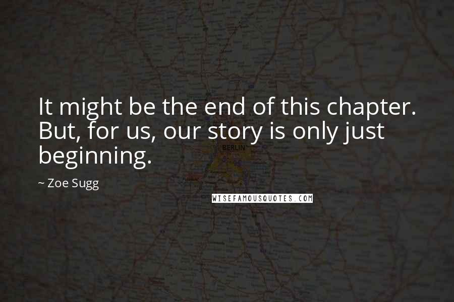 Zoe Sugg Quotes: It might be the end of this chapter. But, for us, our story is only just beginning.