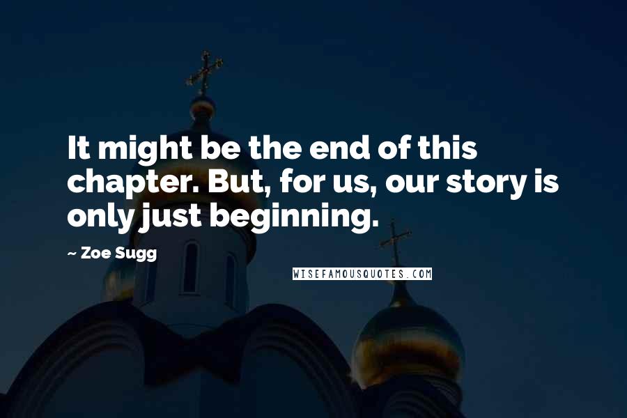 Zoe Sugg Quotes: It might be the end of this chapter. But, for us, our story is only just beginning.