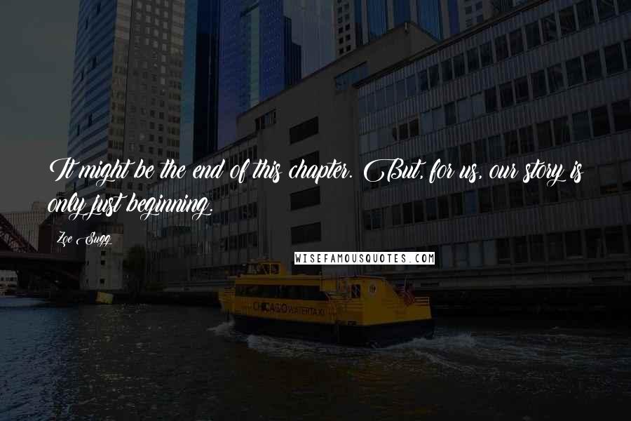 Zoe Sugg Quotes: It might be the end of this chapter. But, for us, our story is only just beginning.