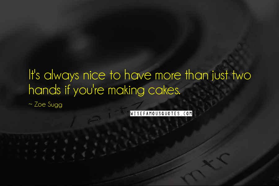 Zoe Sugg Quotes: It's always nice to have more than just two hands if you're making cakes.