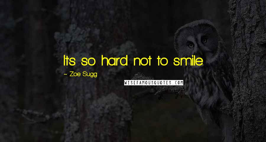 Zoe Sugg Quotes: It's so hard not to smile.