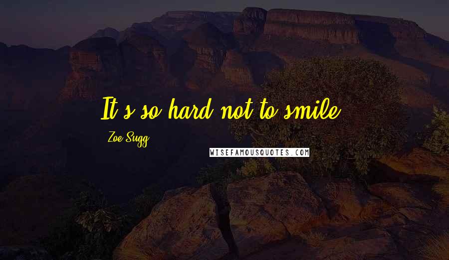 Zoe Sugg Quotes: It's so hard not to smile.