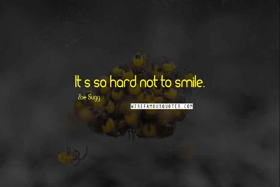 Zoe Sugg Quotes: It's so hard not to smile.