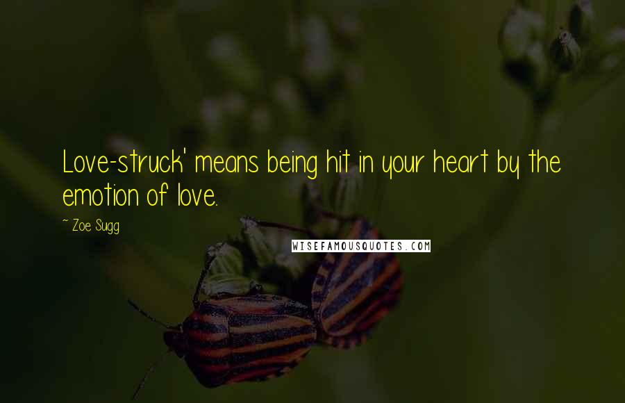 Zoe Sugg Quotes: Love-struck' means being hit in your heart by the emotion of love.