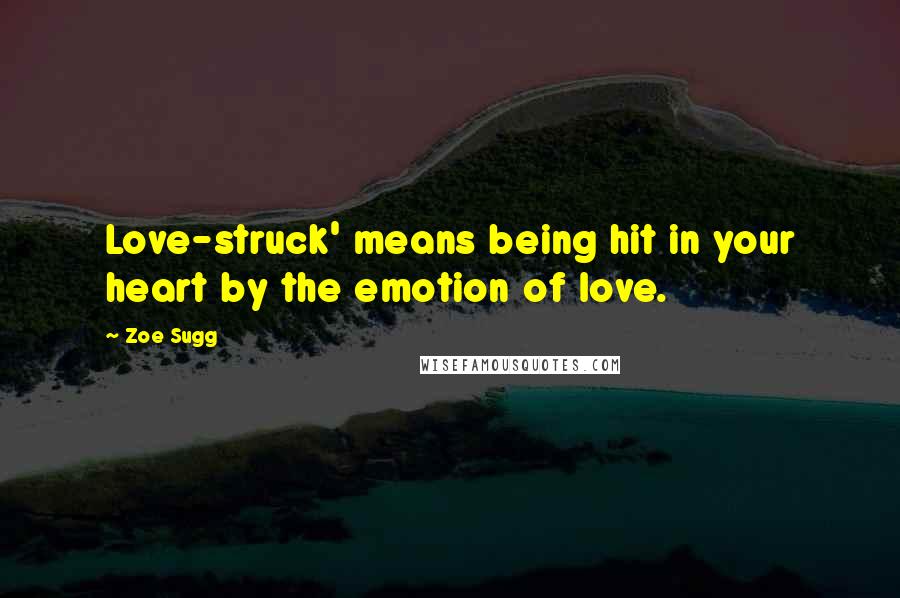 Zoe Sugg Quotes: Love-struck' means being hit in your heart by the emotion of love.