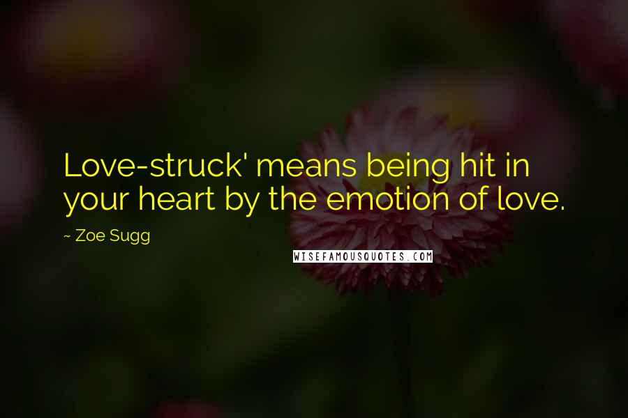 Zoe Sugg Quotes: Love-struck' means being hit in your heart by the emotion of love.