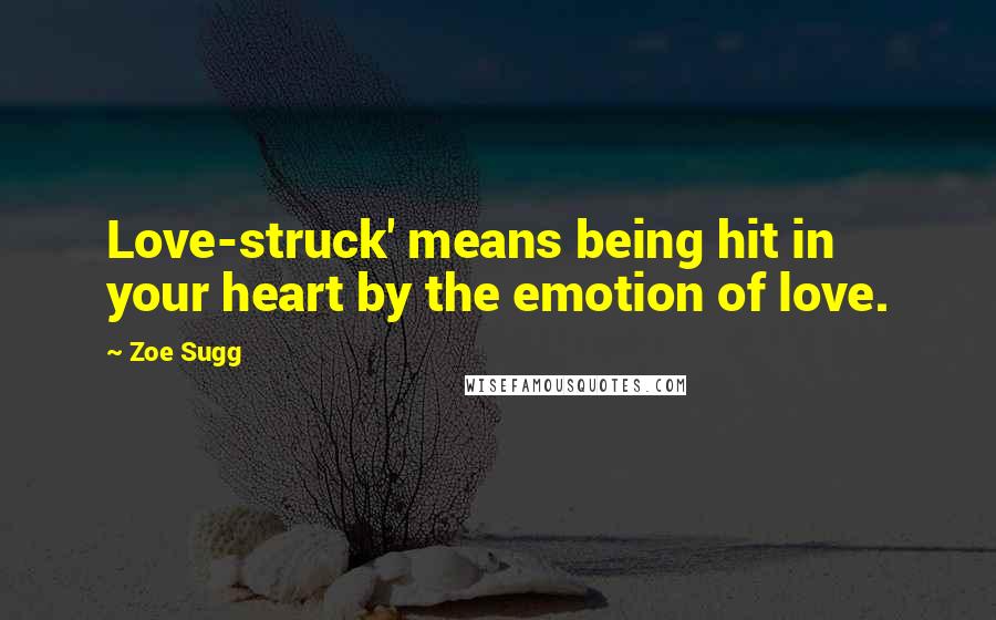 Zoe Sugg Quotes: Love-struck' means being hit in your heart by the emotion of love.