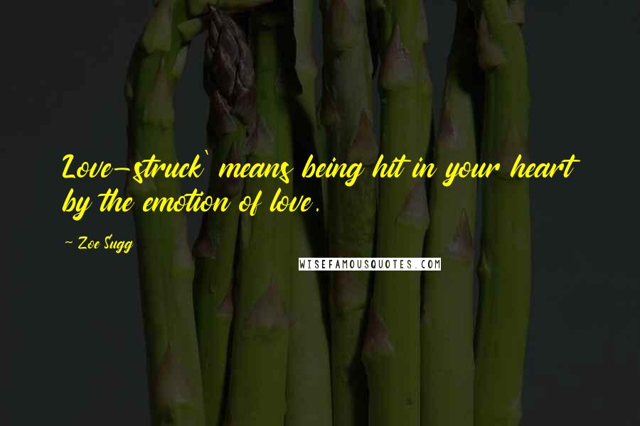 Zoe Sugg Quotes: Love-struck' means being hit in your heart by the emotion of love.