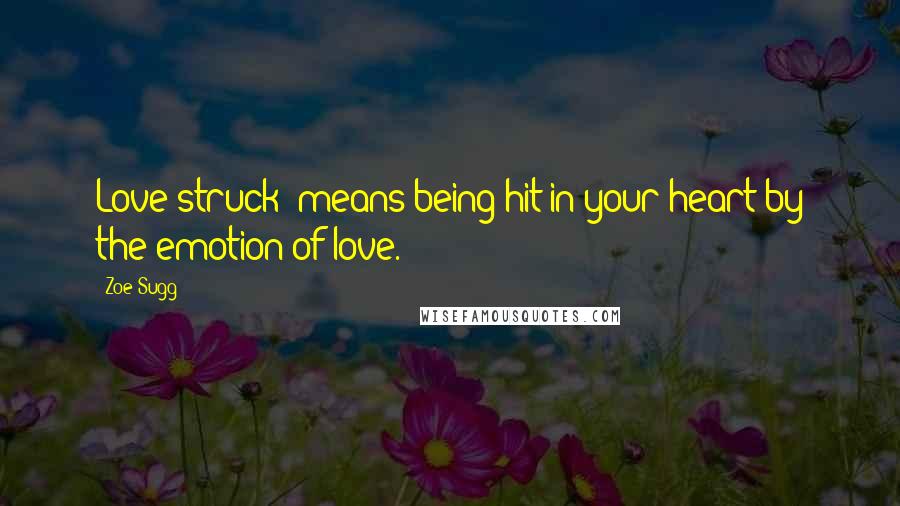 Zoe Sugg Quotes: Love-struck' means being hit in your heart by the emotion of love.