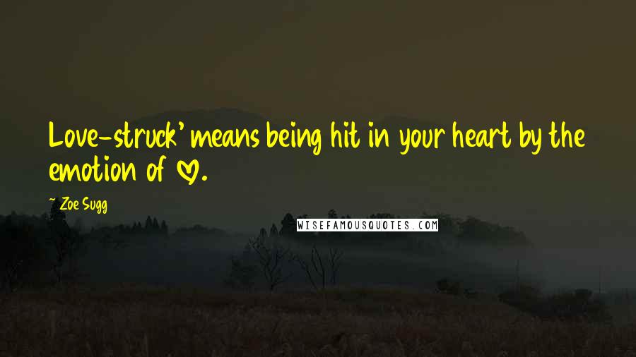 Zoe Sugg Quotes: Love-struck' means being hit in your heart by the emotion of love.