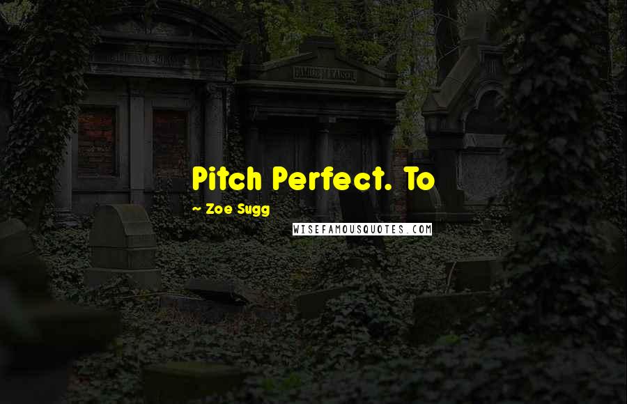 Zoe Sugg Quotes: Pitch Perfect. To