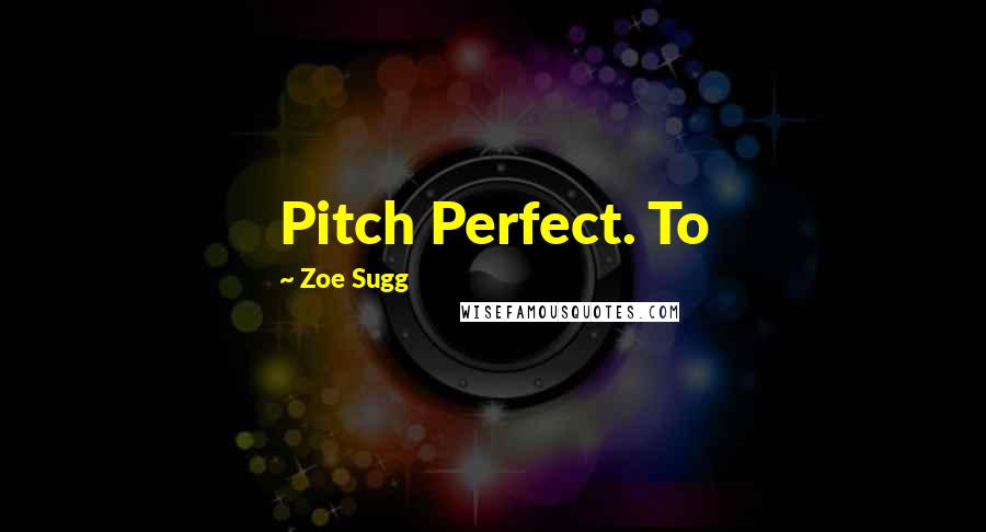 Zoe Sugg Quotes: Pitch Perfect. To