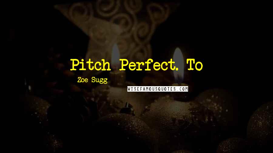 Zoe Sugg Quotes: Pitch Perfect. To
