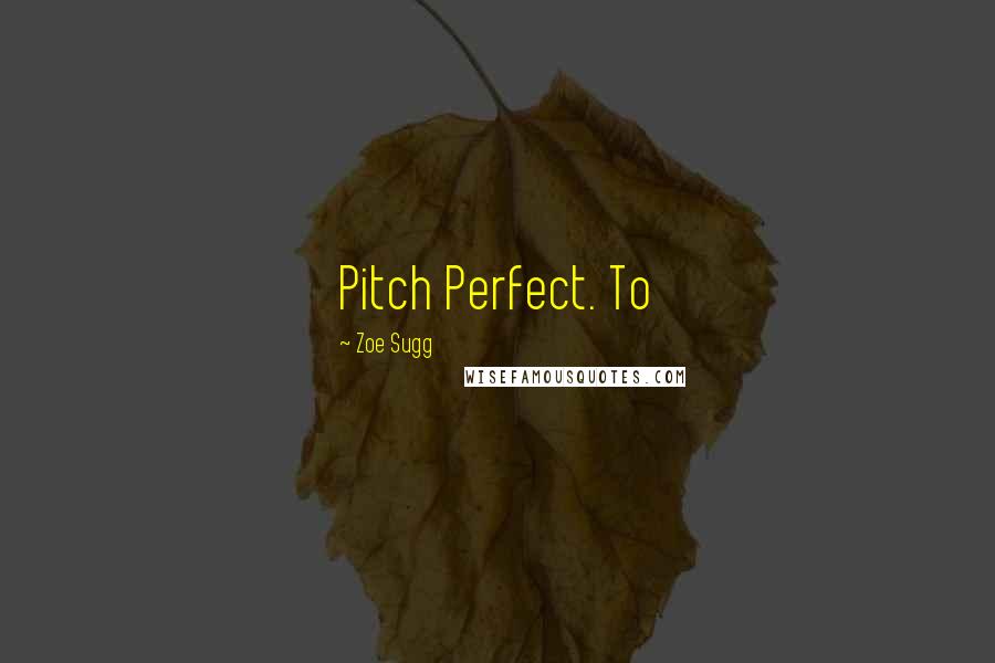 Zoe Sugg Quotes: Pitch Perfect. To