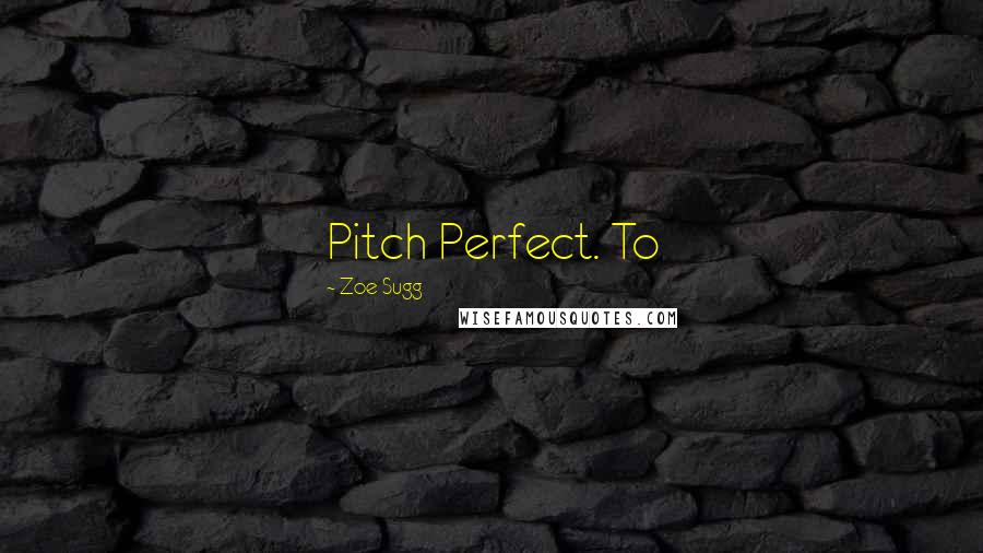 Zoe Sugg Quotes: Pitch Perfect. To