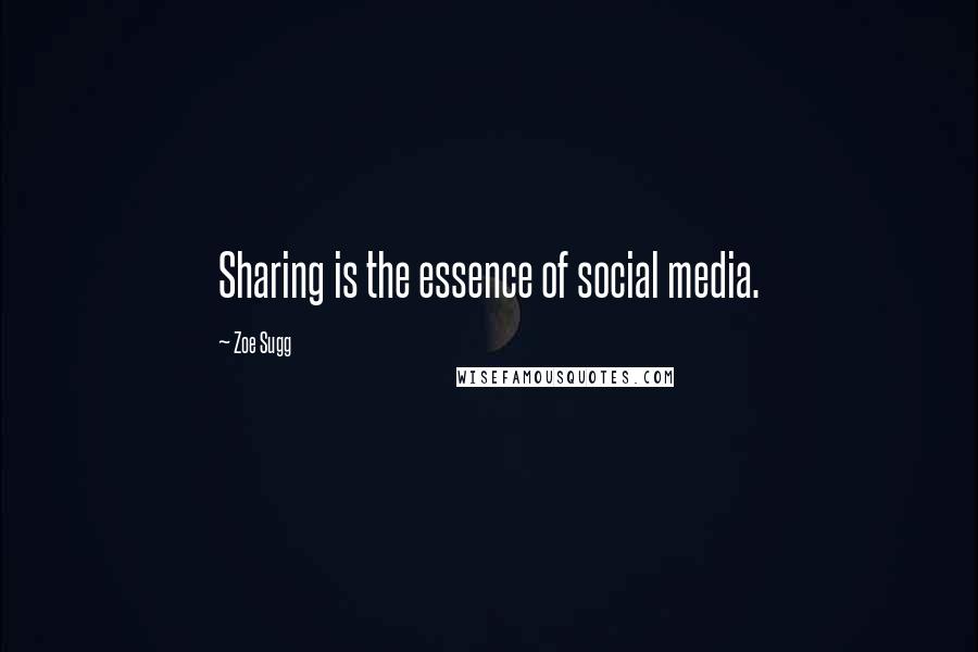 Zoe Sugg Quotes: Sharing is the essence of social media.
