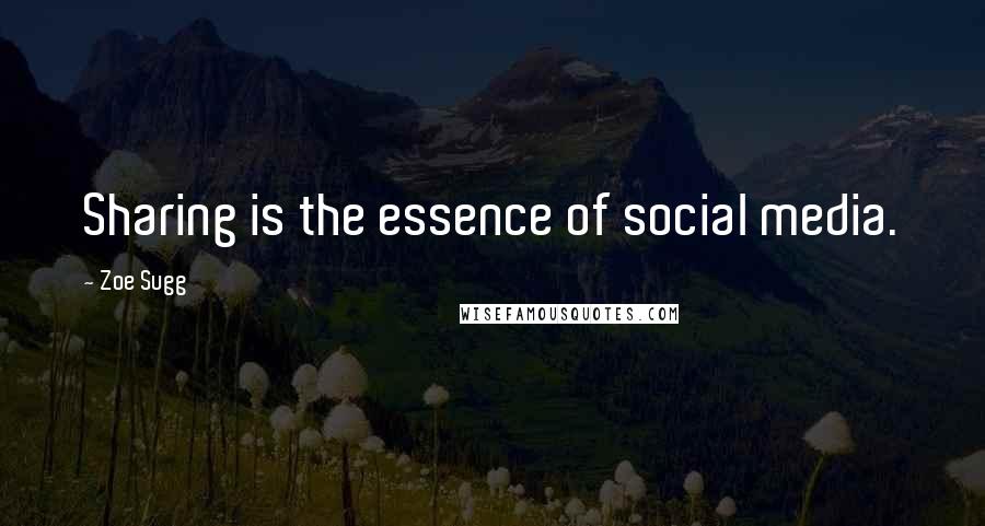 Zoe Sugg Quotes: Sharing is the essence of social media.