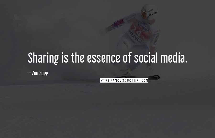 Zoe Sugg Quotes: Sharing is the essence of social media.