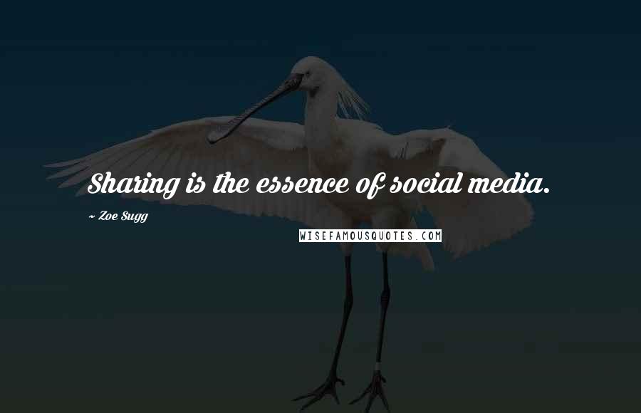 Zoe Sugg Quotes: Sharing is the essence of social media.