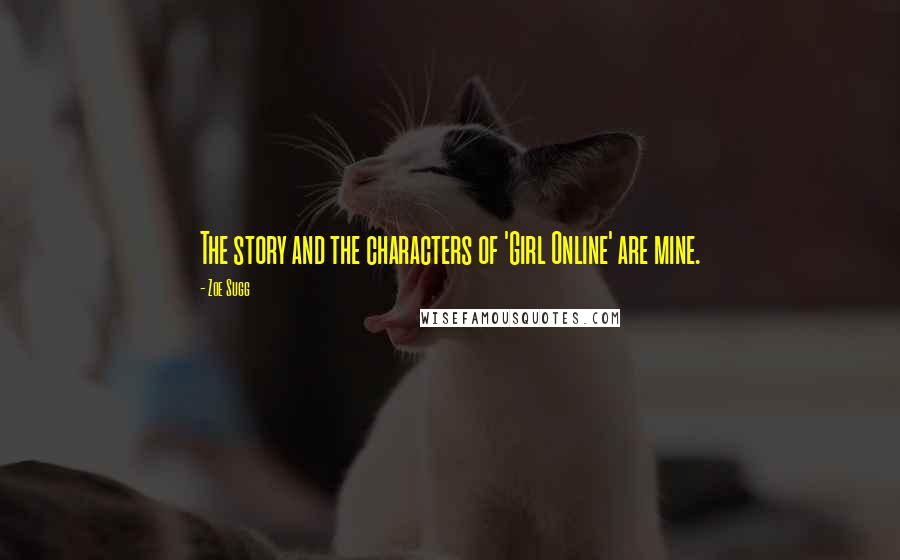 Zoe Sugg Quotes: The story and the characters of 'Girl Online' are mine.