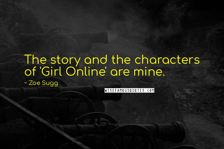 Zoe Sugg Quotes: The story and the characters of 'Girl Online' are mine.