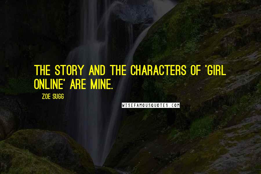 Zoe Sugg Quotes: The story and the characters of 'Girl Online' are mine.