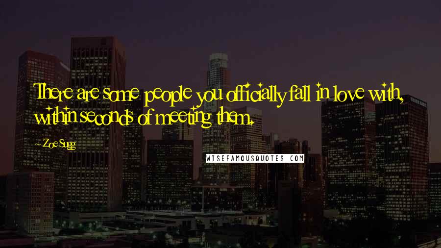 Zoe Sugg Quotes: There are some people you officially fall in love with, within seconds of meeting them.