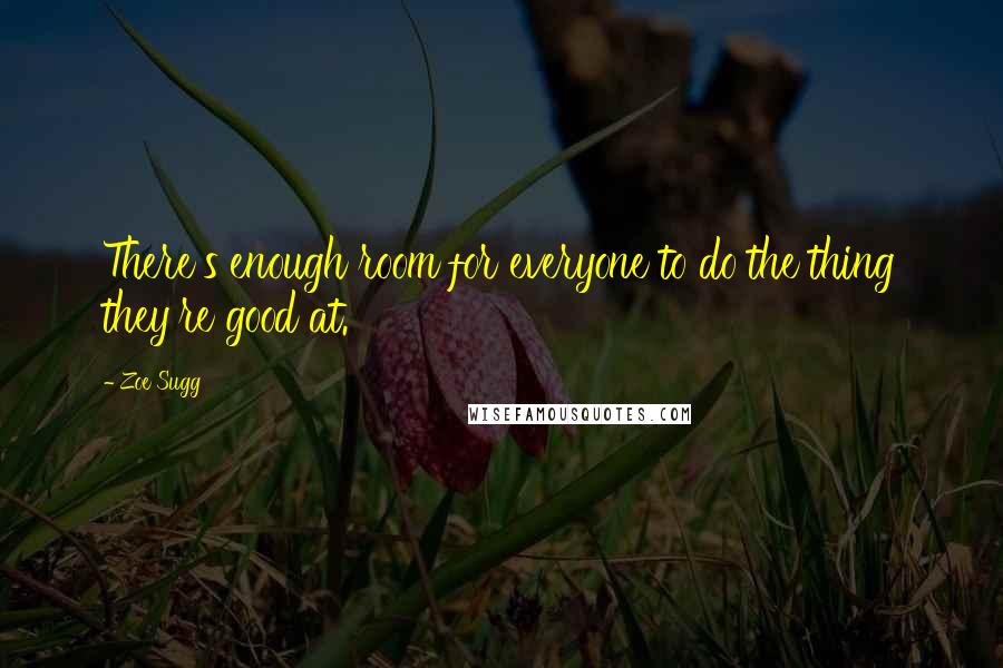 Zoe Sugg Quotes: There's enough room for everyone to do the thing they're good at.