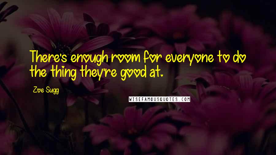Zoe Sugg Quotes: There's enough room for everyone to do the thing they're good at.