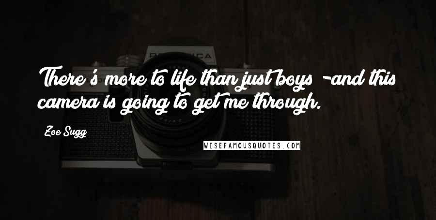 Zoe Sugg Quotes: There's more to life than just boys -and this camera is going to get me through.