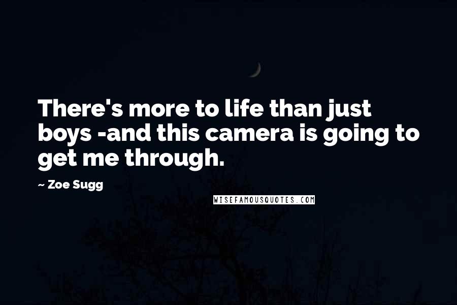 Zoe Sugg Quotes: There's more to life than just boys -and this camera is going to get me through.