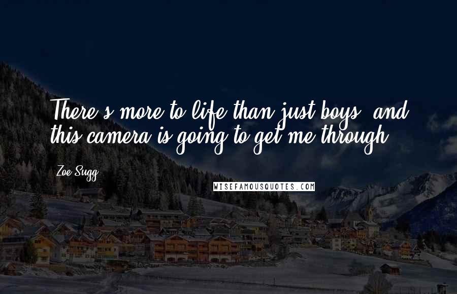 Zoe Sugg Quotes: There's more to life than just boys -and this camera is going to get me through.