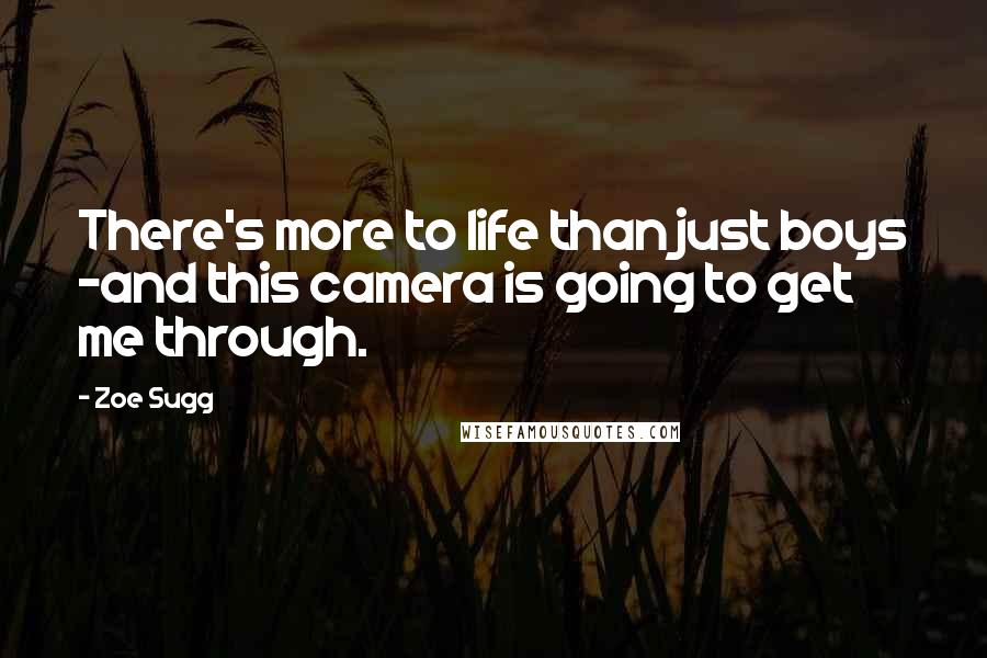 Zoe Sugg Quotes: There's more to life than just boys -and this camera is going to get me through.