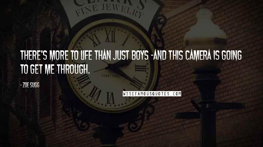 Zoe Sugg Quotes: There's more to life than just boys -and this camera is going to get me through.