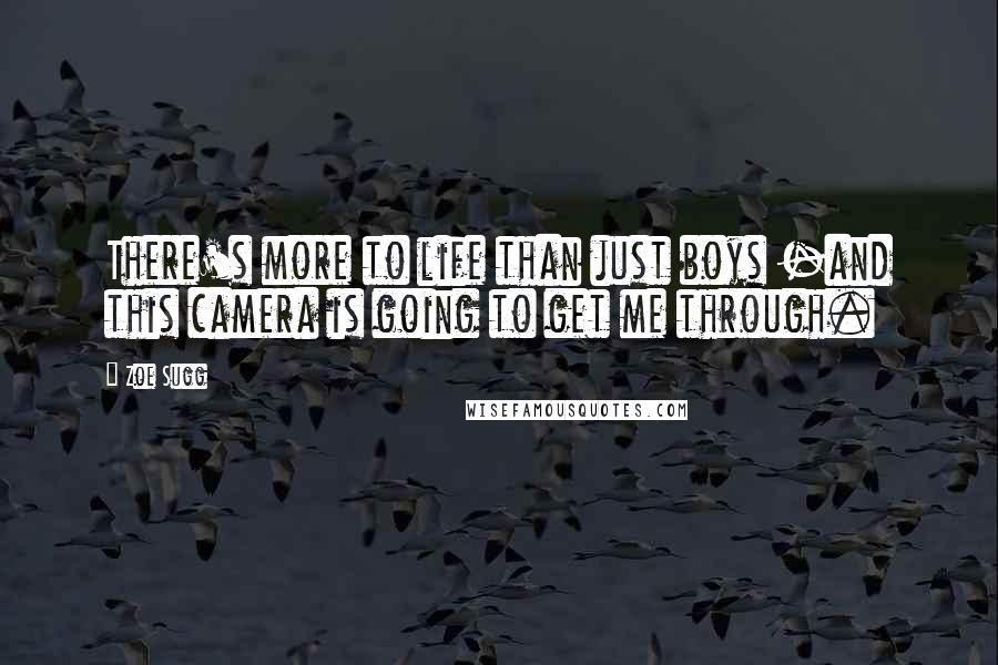 Zoe Sugg Quotes: There's more to life than just boys -and this camera is going to get me through.