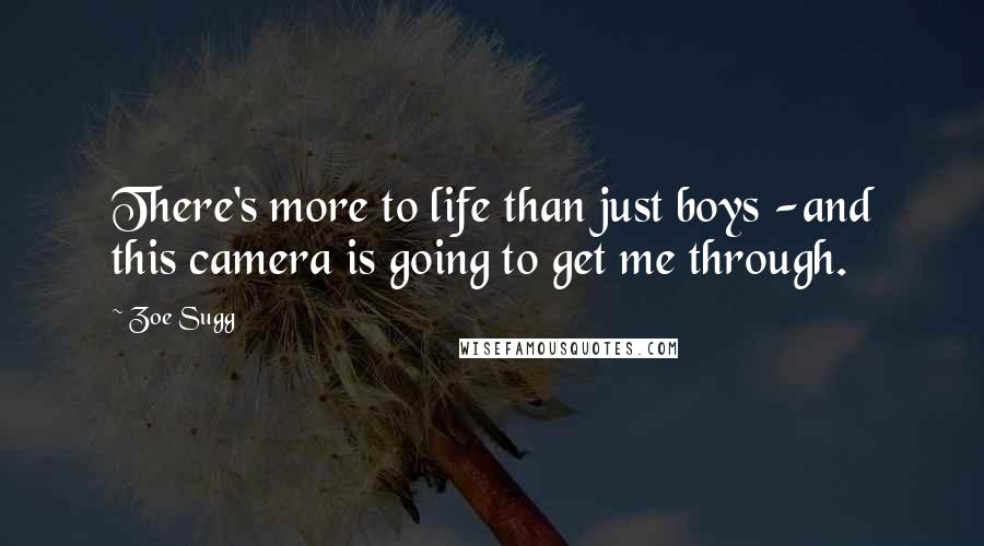 Zoe Sugg Quotes: There's more to life than just boys -and this camera is going to get me through.