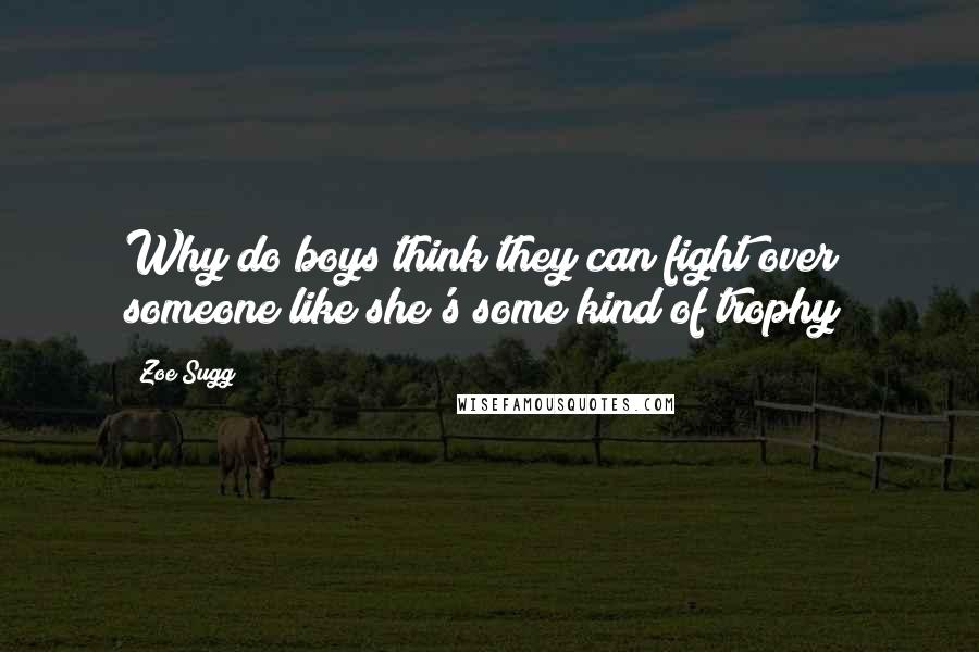 Zoe Sugg Quotes: Why do boys think they can fight over someone like she's some kind of trophy?