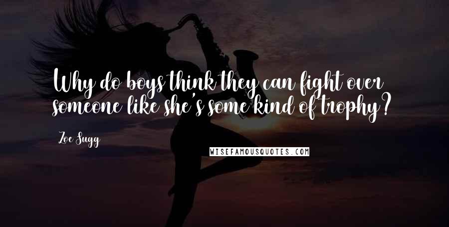 Zoe Sugg Quotes: Why do boys think they can fight over someone like she's some kind of trophy?