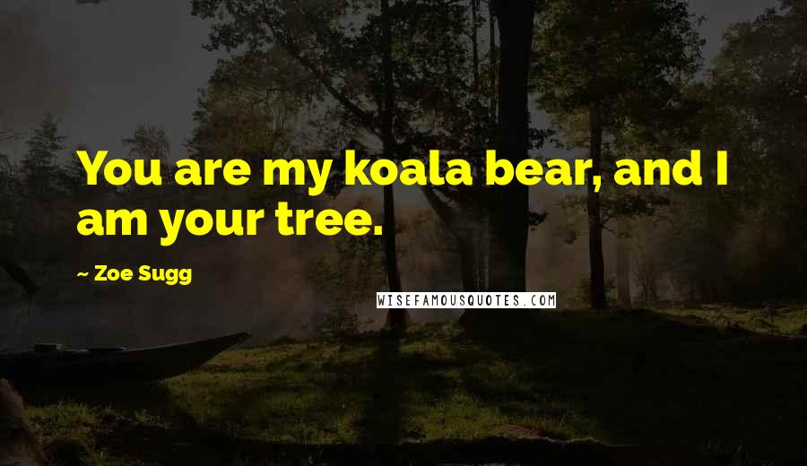 Zoe Sugg Quotes: You are my koala bear, and I am your tree.
