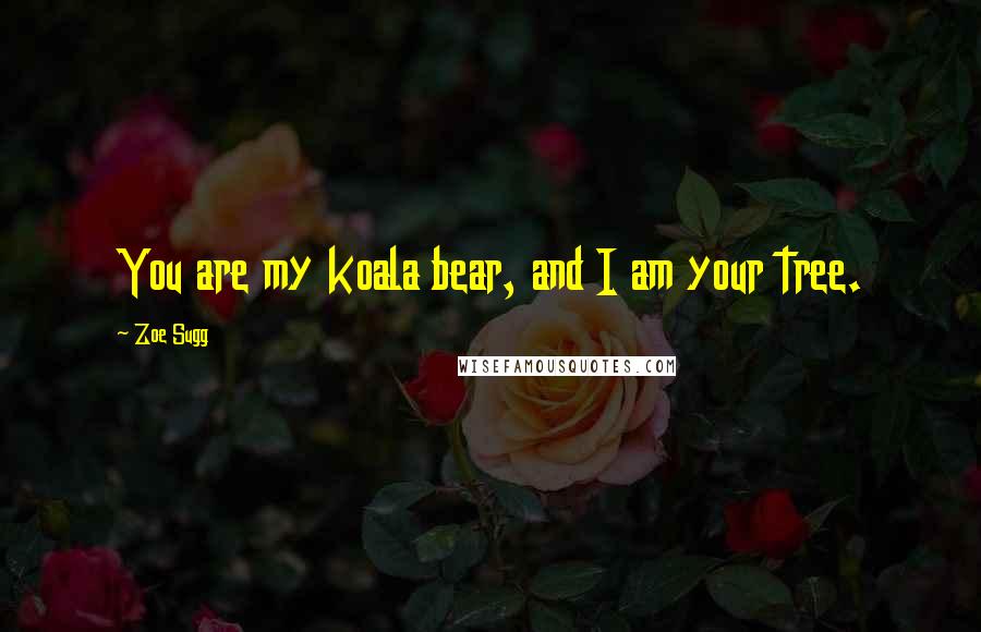 Zoe Sugg Quotes: You are my koala bear, and I am your tree.