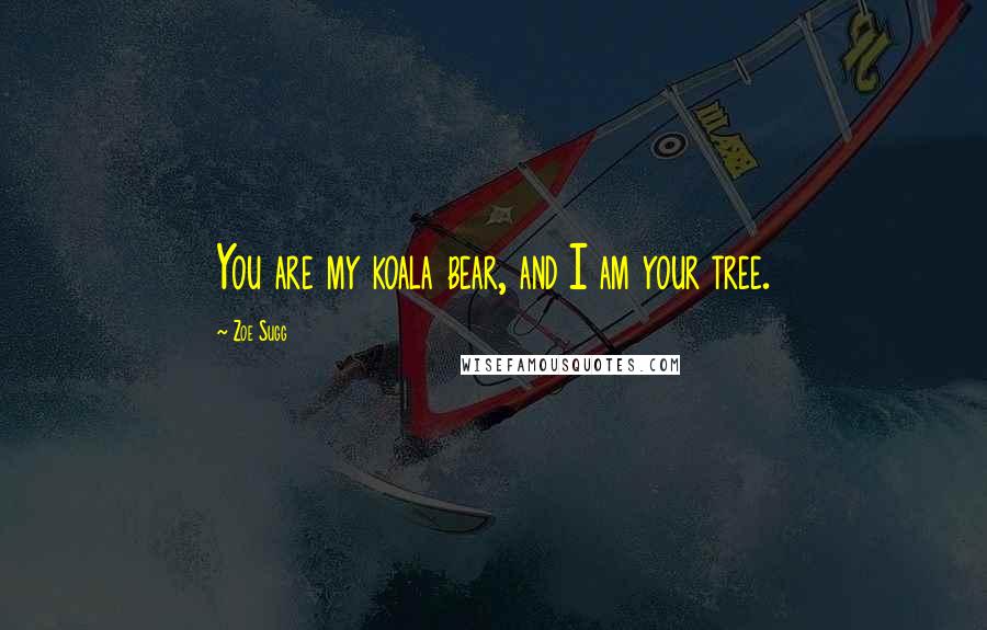Zoe Sugg Quotes: You are my koala bear, and I am your tree.