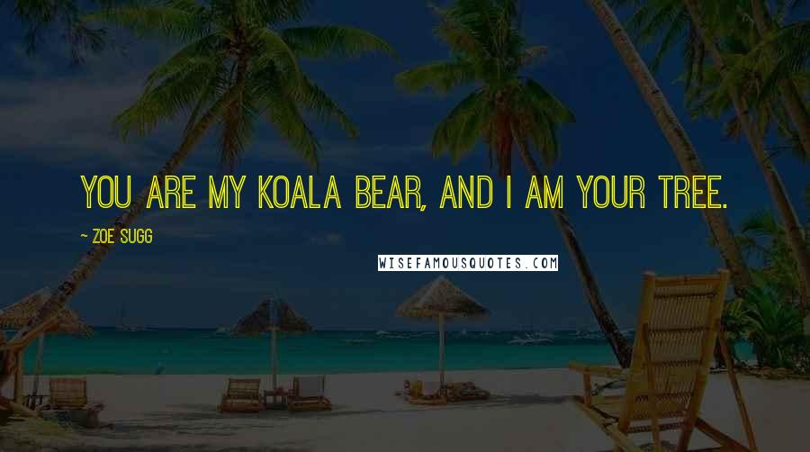 Zoe Sugg Quotes: You are my koala bear, and I am your tree.
